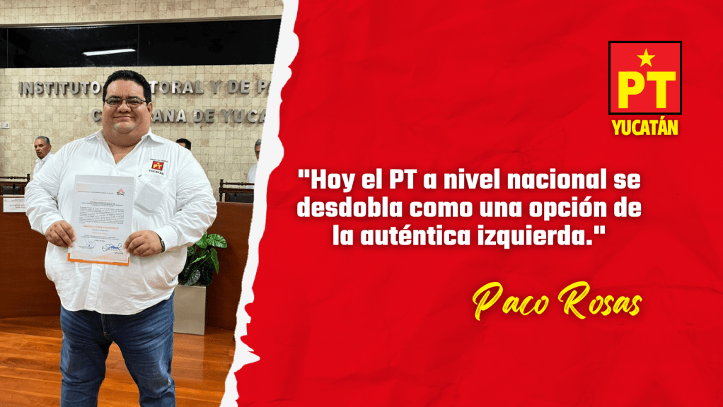 PT logra histórica votación en Yucatán: Francisco&nbsp;Rosas
